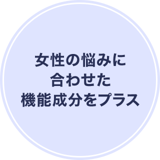 女性の悩みに合わせた機能成分をプラス