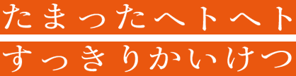 たまったヘトヘトすっきりかいけつ