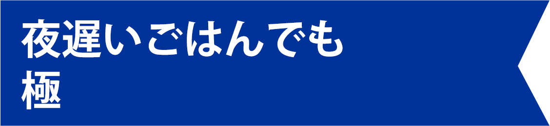 夜遅いごはんでも 極